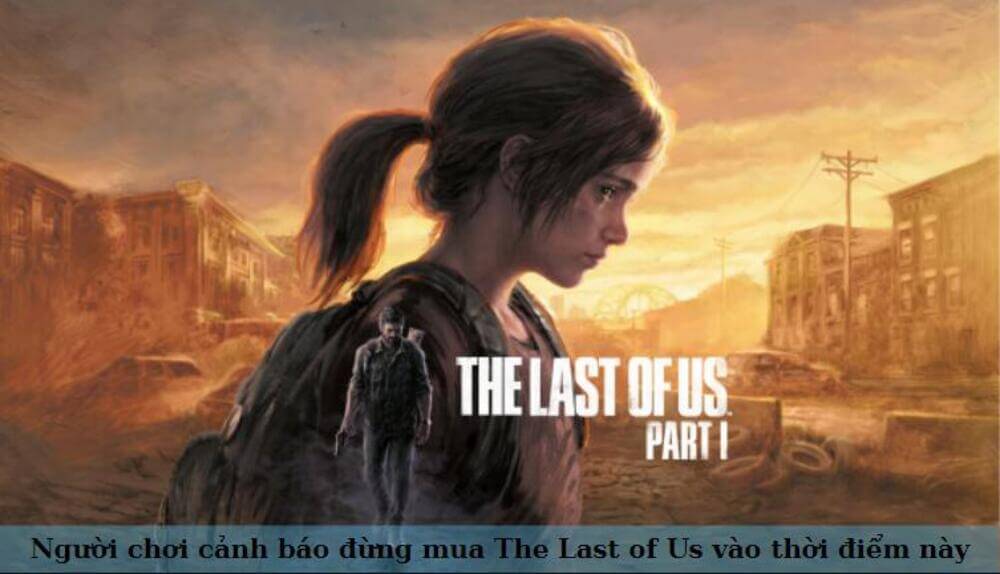 Người chơi kêu gọi đừng mua The Last of Us trên PC